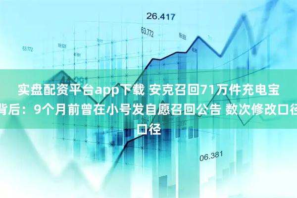 实盘配资平台app下载 安克召回71万件充电宝背后：9个月前曾在小号发自愿召回公告 数次修改口径